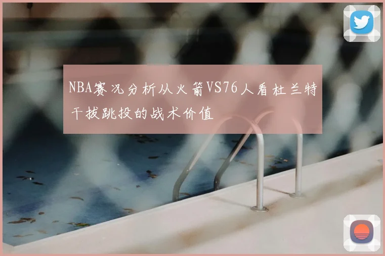 NBA赛况分析从火箭VS76人看杜兰特干拔跳投的战术价值