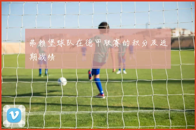弗赖堡球队在德甲联赛的积分及近期战绩